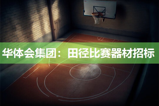 华体会集团：田径比赛器材招标