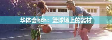 华体会hth：篮球场上的器材