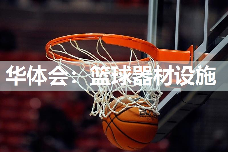 华体会：篮球器材设施